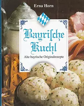 Couverture du produit · Bayrische Kuchl: Alte bayrische Originalrezepte