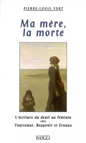 Couverture du produit · Ma mère, la morte: L'écriture du deuil chez Yourcenar, Beauvoir et Ernaux