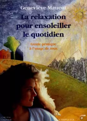 Couverture du produit · LA RELAXATION POUR ENSOLEILLER LE QUOTIDIEN. Guide pratique à l'usage de tous
