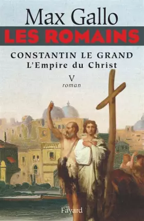 Couverture du produit · Les Romains, Tome 5 : Constantin le Grand : L'Empire du Christ