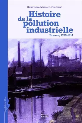 Couverture du produit · Histoire de la pollution industrielle : France, 1789-1914