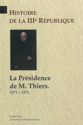 Couverture du produit · Histoire de la IIIe République: La présidence de M. Thiers, 1871-1873