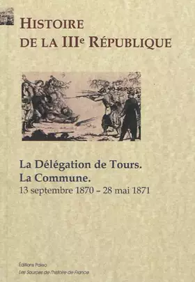 Couverture du produit · Histoire de la 3e République: La délégation de Tours, La Commune - 13 septembre 1870-28 mai 1871