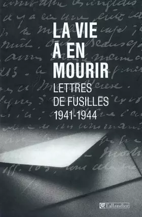 Couverture du produit · La Vie à en mourir : Lettres de fusillés, 1941-1944
