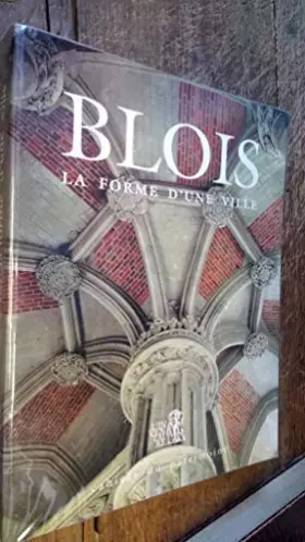 Couverture du produit · Blois, la forme d'une ville