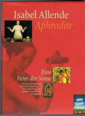 Couverture du produit · Isabel Allende : Aphrodite . Eine Feier der Sinne . Mit zahlriechen farbigen Abbildungen . Aus dem spanischen von Lieselotte Ko