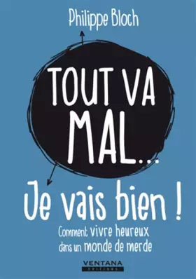 Couverture du produit · Tout va mal... je vais bien !: Comment vivre heureux dans un monde de merde.