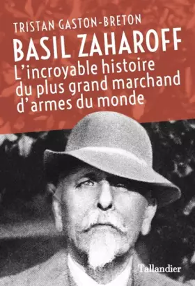 Couverture du produit · Basil Zaharoff: L'incroyable histoire du plus grand marchand d'armes du monde