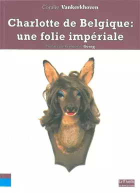 Couverture du produit · Charlotte de Belgique : une folie impériale