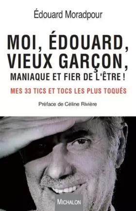 Couverture du produit · Moi, Edouard, vieux garçon, maniaque et fier de l'être ! Mes 33 tics et tocs les plus toqués