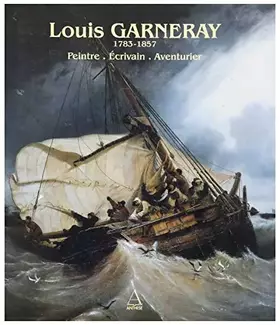 Couverture du produit · Louis Garneray: 1783-1857, peintre, écrivain, aventurier