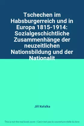 Couverture du produit · Tschechen im Habsburgerreich und in Europa 1815-1914: Sozialgeschichtliche Zusammenhänge der neuzeitlichen Nationsbildung und d