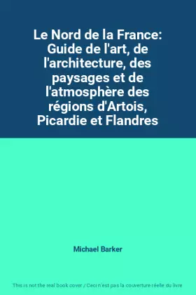 Couverture du produit · Le Nord de la France: Guide de l'art, de l'architecture, des paysages et de l'atmosphère des régions d'Artois, Picardie et Flan