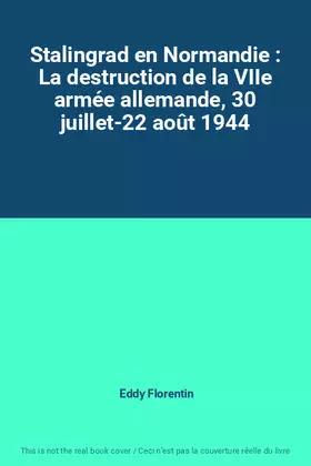 Couverture du produit · Stalingrad en Normandie : La destruction de la VIIe armée allemande, 30 juillet-22 août 1944