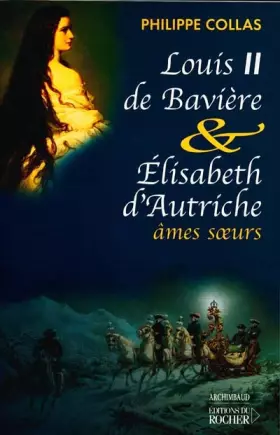 Couverture du produit · Louis II de Bavière et Elisabeth d'Autriche, âmes soeurs