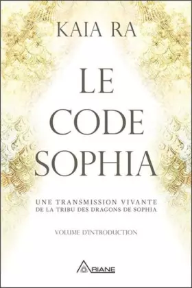 Couverture du produit · Le code Sophia - Une transmission vivante de la tribu des dragons de Sophia