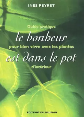 Couverture du produit · Le bonheur est dans le pot : Guide pratique pour bien vivre avec les plantes d'intérieur