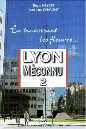 Couverture du produit · Lyon méconnu 2 En traversant les fleuves