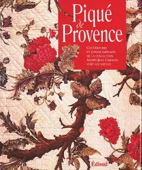 Couverture du produit · Piqué de Provence : couvertures et jupons imprimés de la collection d'André-Jean Cabanel 18-19e siècles