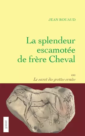 Couverture du produit · La splendeur escamotée de frère Cheval ou le secret des grottes ornées