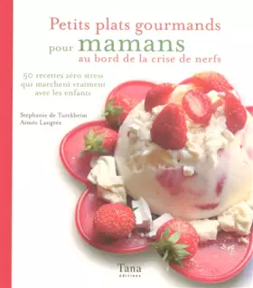Couverture du produit · Petits plats gourmands pour mamans au bord de la crise de nerfs : 50 recettes zéro stress qui marchent vraiment avec les enfant