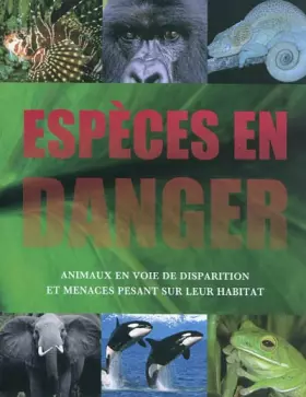 Couverture du produit · Espèces en danger : Animaux en voie de disparition et menaces pesant sur leur habitat