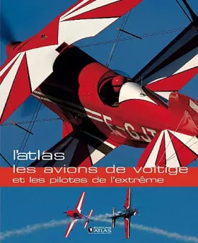 Couverture du produit · L'Atlas Les avions de voltige: et les pilotes de l'extrême