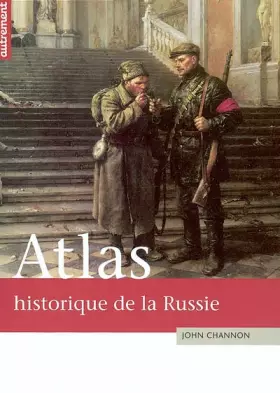 Couverture du produit · ATLAS HISTORIQUE DE LA RUSSIE. Puissance et instabilité d'un empire européen, asiatique et arctique