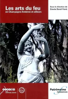 Couverture du produit · Les arts du feu en Champagne-Ardenne et ailleurs : Actes du colloque international de l'APIC, Reims, décembre 2004