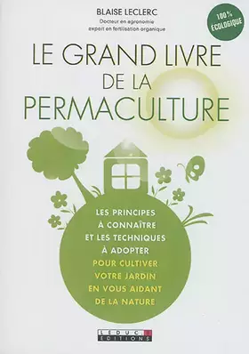 Couverture du produit · Le grand livre de la permaculture: Les principes à connaître et les techniques à adopter pour cultiver ...