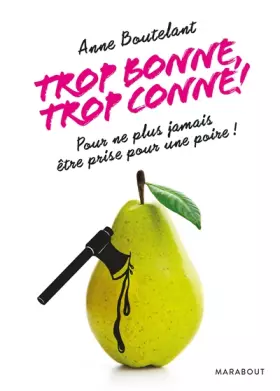 Couverture du produit · Trop bonne, trop conne !: Pour ne plus jamais être prise pour une poire !