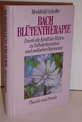 Couverture du produit · Die Bach-Blütentherapie : Theorie und Praxis  [durch die Kraft der Blüten zu Selbsterkenntnis und seelischer Harmonie].