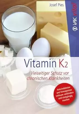 Couverture du produit · Vitamin K2: Vielseitiger Schutz vor chronischen Krankheiten. Arteriosklerose und Osteoporose wirksam verhindern und rückgängig 