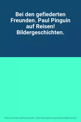 Couverture du produit · Bei den gefiederten Freunden. Paul Pinguin auf Reisen! Bildergeschichten.