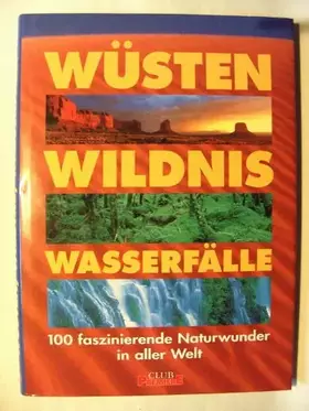 Couverture du produit · Wüsten, Wildnis, Wasserfälle. 100 faszinierende Naturwunder aus aller Welt.