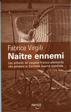 Couverture du produit · Naître ennemi : Les enfants de couples franco-allemands nés pendant la Seconde Guerre mondiale