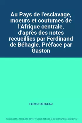 Couverture du produit · Au Pays de l'esclavage, moeurs et coutumes de l'Afrique centrale, d'après des notes recueillies par Ferdinand de Béhagle. Préfa