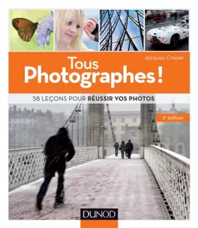 Couverture du produit · Tous photographes ! 2e éd. - 58 leçons pour réussir vos photos: 58 leçons pour réussir vos photos