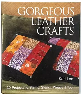 Couverture du produit · Gorgeous Leather Crafts: 30 Projects to Stamp, Stencil, Weave & Tool