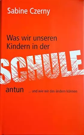 Couverture du produit · Was wir unseren Kindern in der Schule antun: ...und wie wir das ändern können