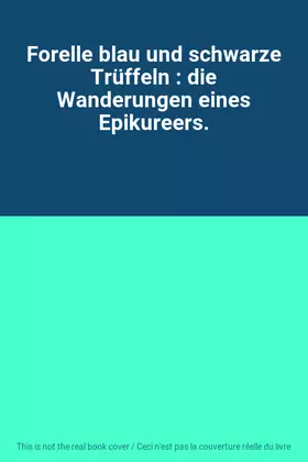 Couverture du produit · Forelle blau und schwarze Trüffeln : die Wanderungen eines Epikureers.