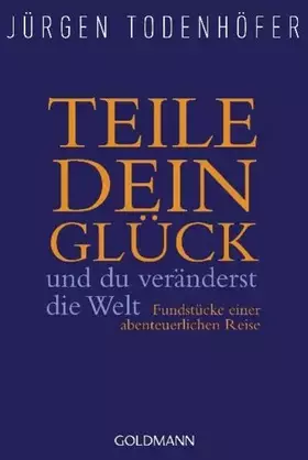 Couverture du produit · Teile dein Glück -: und du veränderst die Welt - Fundstücke einer abenteuerlichen Reise