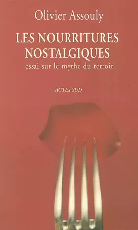 Couverture du produit · Les Nourritures nostalgiques : Essai sur le mythe du terroir