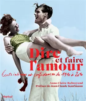 Couverture du produit · Dire et faire l'amour : Ecrits intimes et confidences de 1910 à 2010