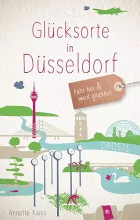 Couverture du produit · Glücksorte in Düsseldorf: Fahr hin & werd glücklich: Fahr hin und werd glücklich
