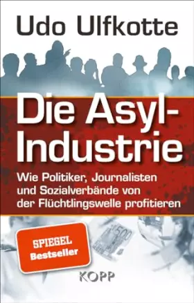 Couverture du produit · Die Asyl-Industrie: Wie Politiker, Journalisten und Sozialverbände von der Flüchtlingswelle profitieren
