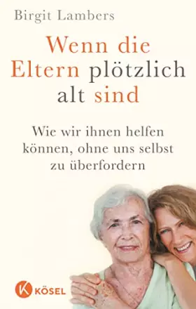 Couverture du produit · Wenn die Eltern plötzlich alt sind: Wie wir ihnen helfen können, ohne uns selbst zu überfordern