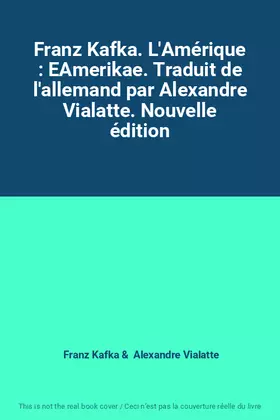 Couverture du produit · Franz Kafka. L'Amérique : EAmerikae. Traduit de l'allemand par Alexandre Vialatte. Nouvelle édition
