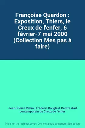 Couverture du produit · Françoise Quardon : Exposition, Thiers, le Creux de l'enfer, 6 février-7 mai 2000 (Collection Mes pas à faire)