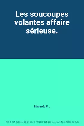 Couverture du produit · Les soucoupes volantes affaire sérieuse.